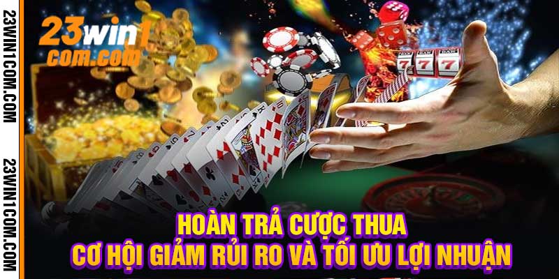 Hoàn Trả Cược Thua Cơ Hội Giảm Rủi Ro Và Tối Ưu Lợi Nhuận