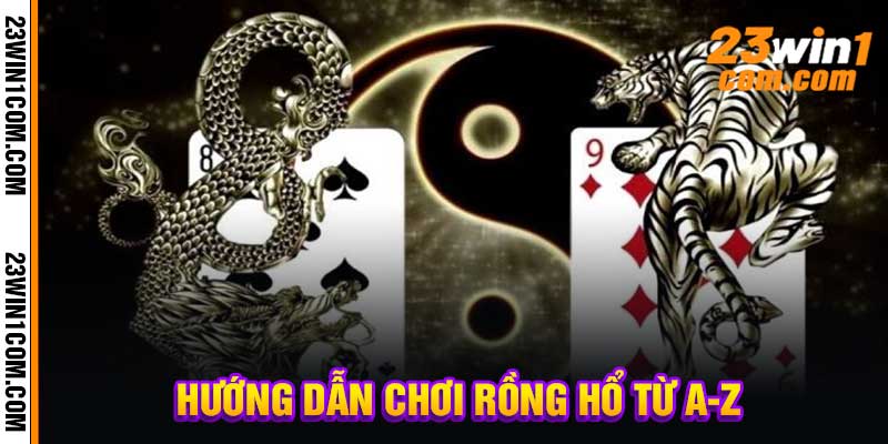 Hướng Dẫn Chơi Rồng Hổ Từ A-Z
