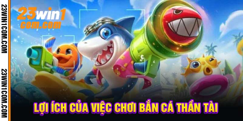 Lợi Ích Của Việc Chơi Bắn Cá Thần Tài