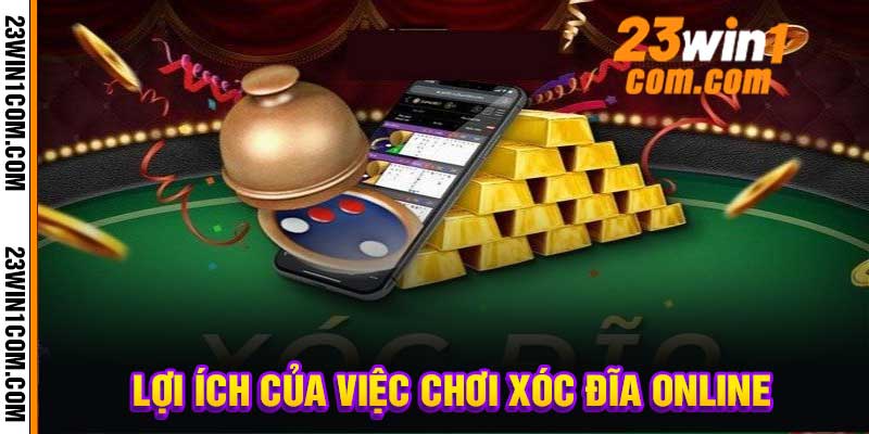Lợi Ích Của Việc Chơi Xóc Đĩa Online