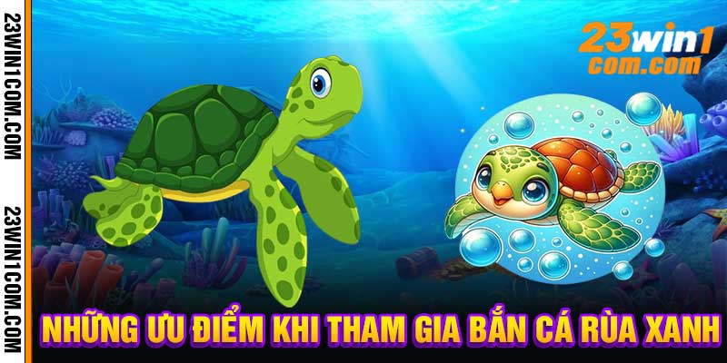 Những Ưu Điểm Khi Tham Gia Bắn Cá Rùa Xanh